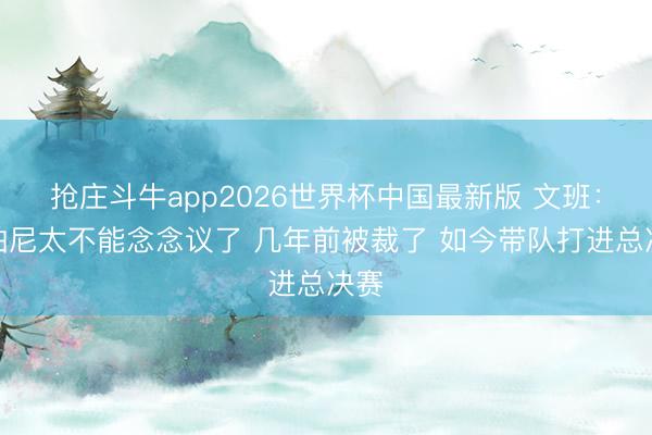 抢庄斗牛app2026世界杯中国最新版 文班：尚帕尼太不能念念议