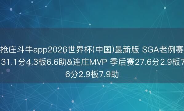 抢庄斗牛app2026世界杯(中国)最新版 SGA老例赛场均31.1分4.3板6.6助&连庄MVP 季后赛27.6分2.9板7.9助