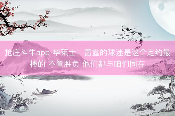 抢庄斗牛app 华莱士：雷霆的球迷是这个定约最棒的 不管胜负 他们都与咱们同在