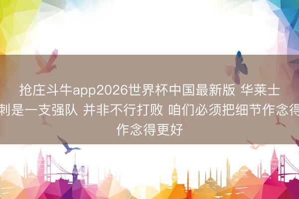 抢庄斗牛app2026世界杯中国最新版 华莱士：马刺是一支强队 并非不行打败 咱们必须把细节作念得更好