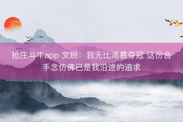 抢庄斗牛app 文班：我无比渴慕夺冠 这份合手念仿佛已是我沿途的追求