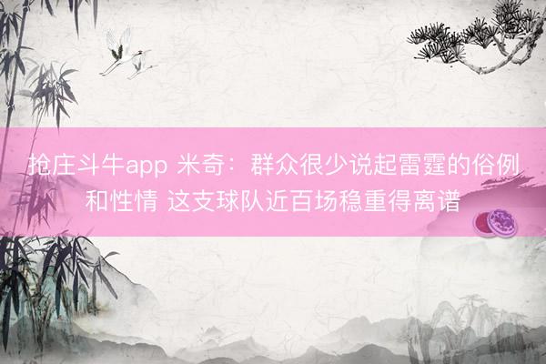 抢庄斗牛app 米奇：群众很少说起雷霆的俗例和性情 这支球队近百场稳重得离谱