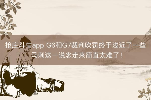 抢庄斗牛app G6和G7裁判吹罚终于浅近了一些 马刺这一说念走来简直太难了！