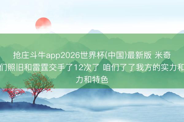 抢庄斗牛app2026世界杯(中国)最新版 米奇：咱们照旧和雷霆交手了12次了 咱们了了我方的实力和特色