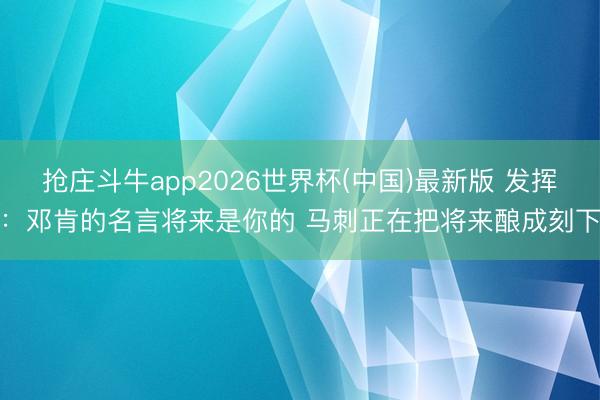 抢庄斗牛app2026世界杯(中国)最新版 发挥：邓肯的名言将来是你的 马刺正在把将来酿成刻下