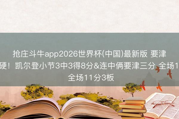 抢庄斗牛app2026世界杯(中国)最新版 要津技艺真硬！凯尔登小节3中3得8分&连中俩要津三分 全场11分3板