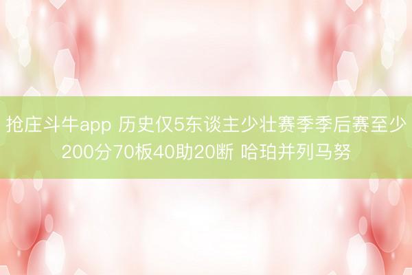 抢庄斗牛app 历史仅5东谈主少壮赛季季后赛至少200分70板40助20断 哈珀并列马努
