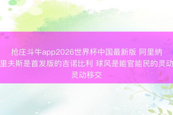 抢庄斗牛app2026世界杯中国最新版 阿里纳斯：里夫斯是首发版的吉诺比利 球风是能官能民的灵动移交