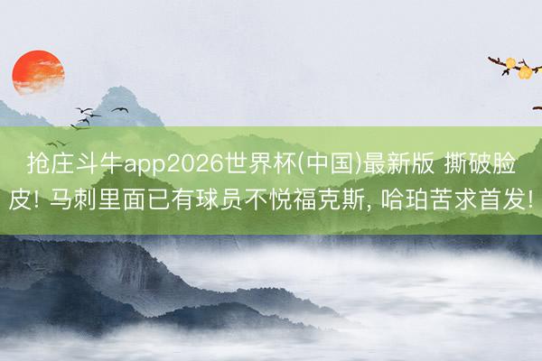 抢庄斗牛app2026世界杯(中国)最新版 撕破脸皮! 马刺里面已有球员不悦福克斯， 哈珀苦求首发!