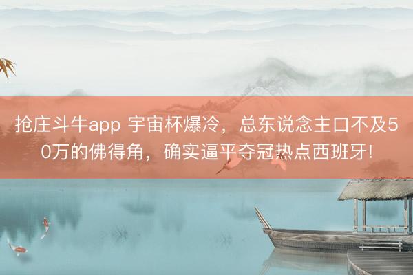 抢庄斗牛app 宇宙杯爆冷，总东说念主口不及50万的佛得角，确实逼平夺冠热点西班牙!
