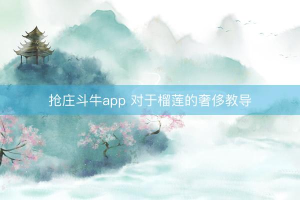 抢庄斗牛app 对于榴莲的奢侈教导